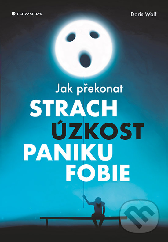 Kniha: Jak překonat strach, úzkost, paniku a fobie (Doris Wolf). Grada, 2018